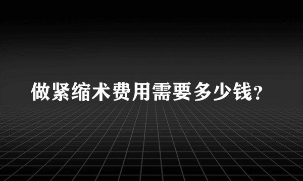 做紧缩术费用需要多少钱？