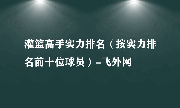 灌篮高手实力排名（按实力排名前十位球员）-飞外网