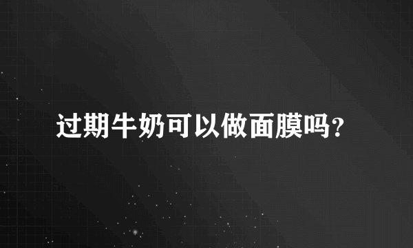 过期牛奶可以做面膜吗？