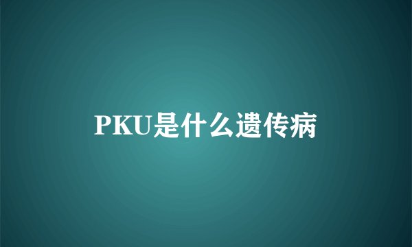 PKU是什么遗传病