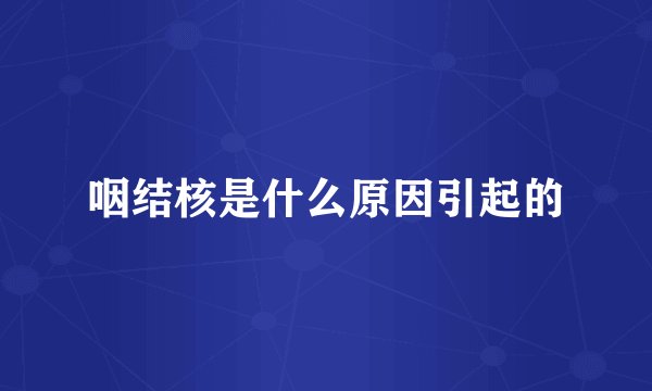 咽结核是什么原因引起的