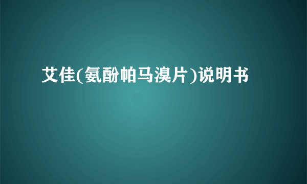 艾佳(氨酚帕马溴片)说明书