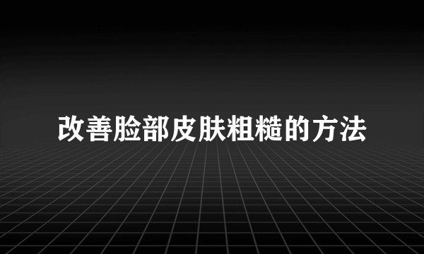 改善脸部皮肤粗糙的方法
