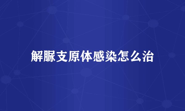 解脲支原体感染怎么治