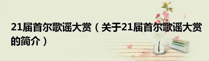 21届首尔歌谣大赏（关于21届首尔歌谣大赏的简介）