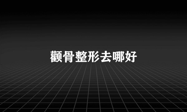 颧骨整形去哪好