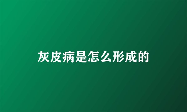 灰皮病是怎么形成的