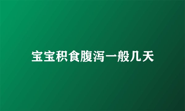 宝宝积食腹泻一般几天