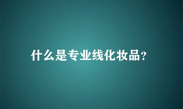 什么是专业线化妆品？