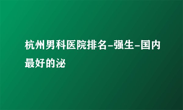 杭州男科医院排名-强生-国内最好的泌
