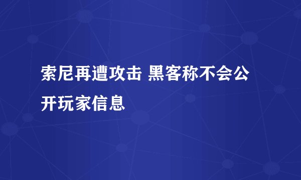 索尼再遭攻击 黑客称不会公开玩家信息