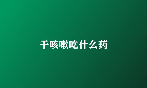 干咳嗽吃什么药