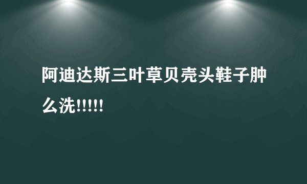 阿迪达斯三叶草贝壳头鞋子肿么洗!!!!!