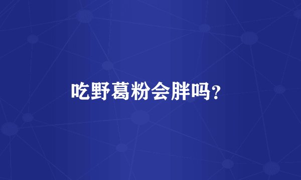 吃野葛粉会胖吗?