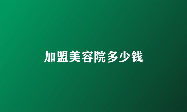 加盟美容院多少钱