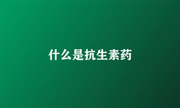 什么是抗生素药