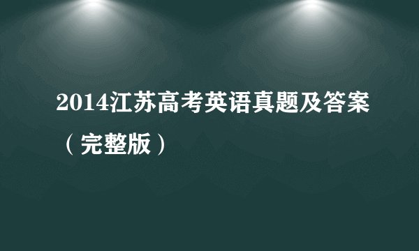 2014江苏高考英语真题及答案（完整版）