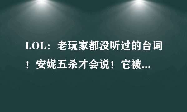 LOL：老玩家都没听过的台词！安妮五杀才会说！它被多人嘲讽？