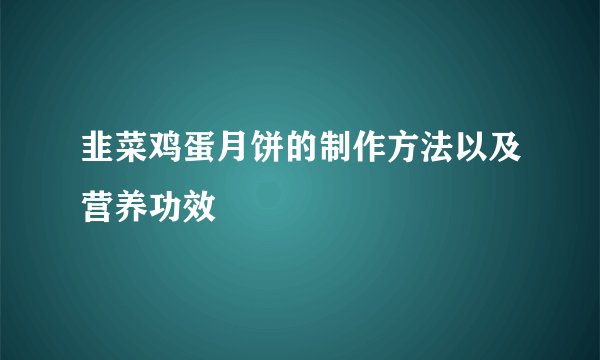 韭菜鸡蛋月饼的制作方法以及营养功效