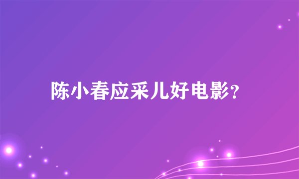 陈小春应采儿好电影？