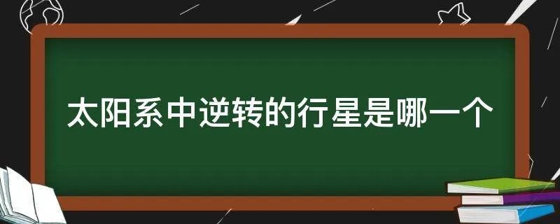 太阳系中逆转的行星是哪一个