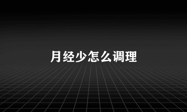 月经少怎么调理