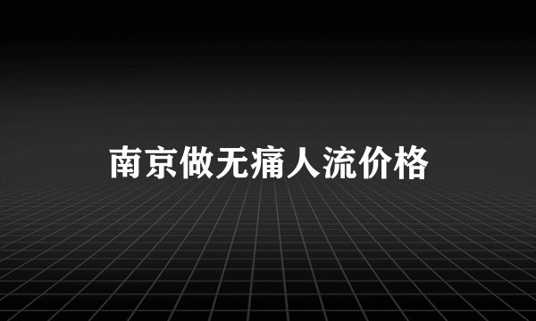 南京做无痛人流价格