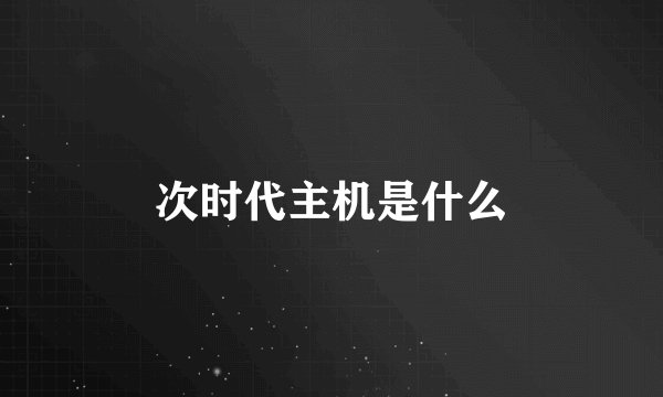 次时代主机是什么