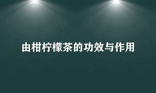 由柑柠檬茶的功效与作用