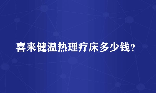 喜来健温热理疗床多少钱？