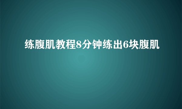 练腹肌教程8分钟练出6块腹肌