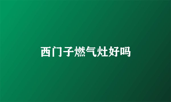 西门子燃气灶好吗