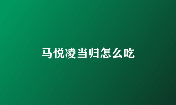 马悦凌当归怎么吃