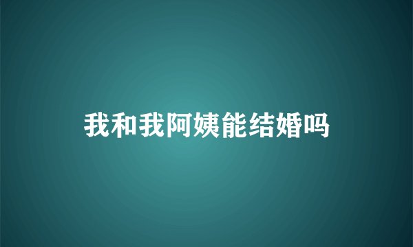 我和我阿姨能结婚吗