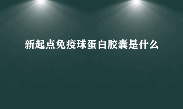 新起点免疫球蛋白胶囊是什么