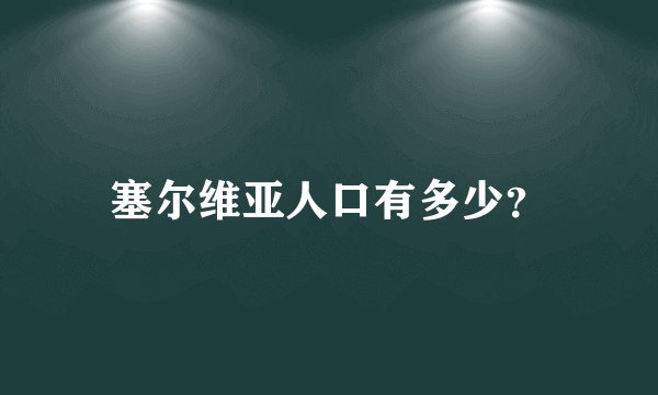 塞尔维亚人口有多少？