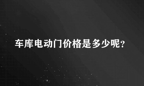 车库电动门价格是多少呢？