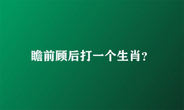 瞻前顾后打一个生肖？