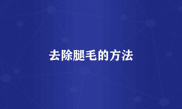 去除腿毛的方法