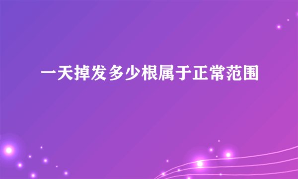 一天掉发多少根属于正常范围