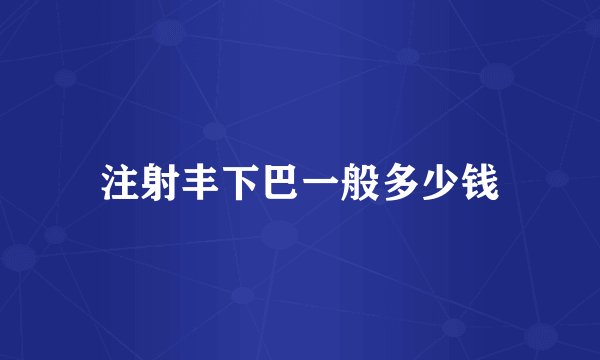注射丰下巴一般多少钱