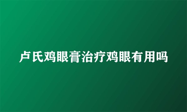 卢氏鸡眼膏治疗鸡眼有用吗