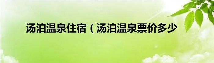 汤泊温泉住宿（汤泊温泉票价多少