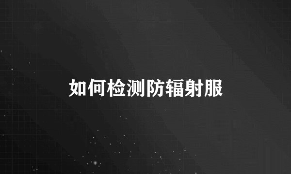 如何检测防辐射服