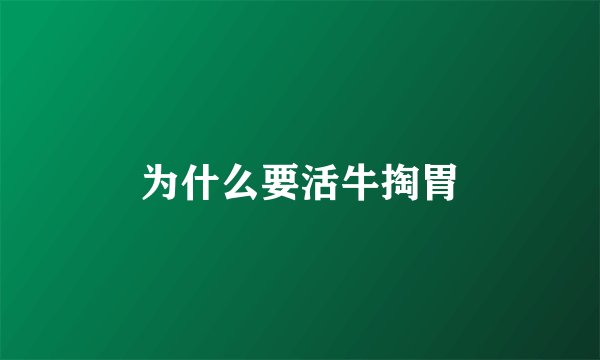 为什么要活牛掏胃