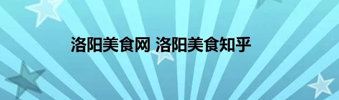 洛阳美食网 洛阳美食知乎