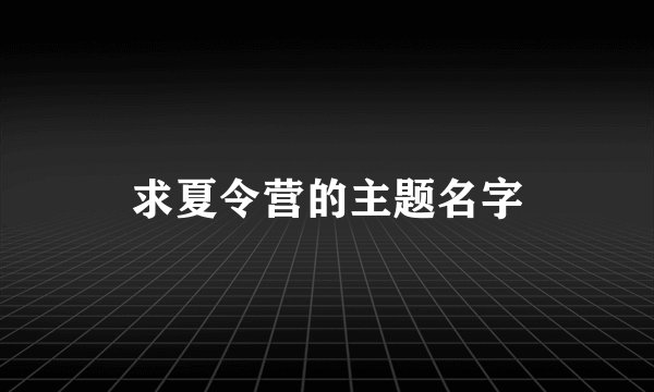 求夏令营的主题名字
