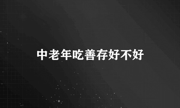 中老年吃善存好不好