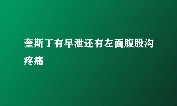 奎斯丁有早泄还有左面腹股沟疼痛