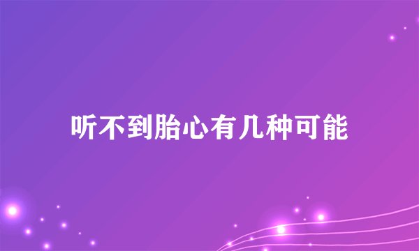 听不到胎心有几种可能